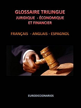 Read GLOSSAIRE TRILINGUE JURIDIQUE ÉCONOMIQUE ET FINANCIER FRANÇAIS ANGLAIS ESPAGNOL - Esteban Bastida Sanchez file in PDF