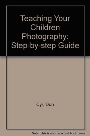 Download Teaching Your Children Photography: A Step-By-Step Guide - Don Cyr | ePub