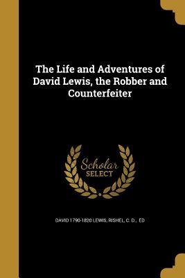 Download The Life and Adventures of David Lewis, the Robber and Counterfeiter - David Lewis | PDF