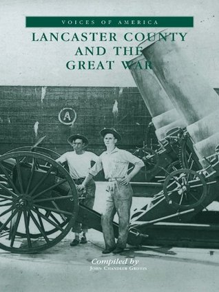 Read online Lancaster County and the Great War (Voices of America) - John Chandler Griffin file in ePub