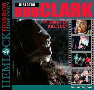 Read Bob Clark: I'm Going to Kill You! (Hemlock Horror Companion) - Simon Fitzjohn | ePub