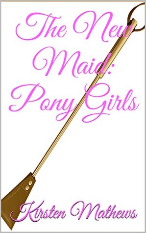 Read online The New Maid: Pony Girls (The Sissy Maid Diaries Book 3) - Kirsten Mathews | ePub