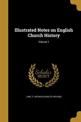 Read Illustrated Notes on English Church History; Volume 1 - C. Arthur Lane | ePub