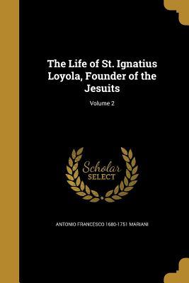 Read The Life of St. Ignatius Loyola, Founder of the Jesuits; Volume 2 - Antonio Francesco Mariani file in PDF