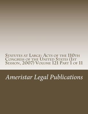 Read Statutes at Large: Acts of the 110th Congress of the United States (1st Session, 2007) Volume 121 Part 1 of 11 - Ameristar Legal Publications file in PDF