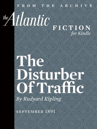 Read online The Disturber of Traffic (As Originally Publised in The Atlantic) (From the Archives of The Atlantic) - Rudyard Kipling file in PDF