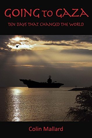 Read online Going to Gaza: Ten Days That Changed the World - Colin D. Mallard | PDF
