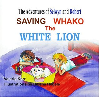 Read online The Adventures of Selwyn and Robert: Saving Whako the White Lion - Valerie Kerr | ePub