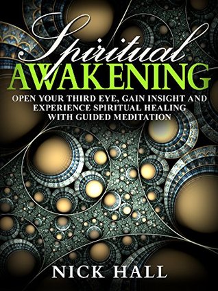 Read online Spiritual Awakening: Open Your Third Eye, Gain Insight and Experience Spiritual Healing with Guided Meditation - Nick Hall | ePub