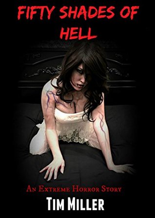 Download Fifty Shades of Hell: An Extreme Horror Story - Tim Miller | PDF
