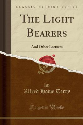 Read online The Light Bearers: And Other Lectures (Classic Reprint) - Alfred Howe Terry file in ePub