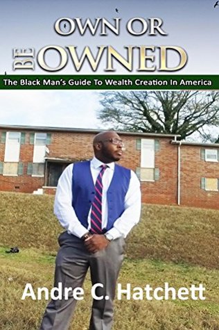 Download Own or Be Owned: The black man's guide to wealth creation - Andre Hatchett | ePub