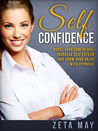 Read Self Confidence: Boost Your Confidence, Increase Self Esteem and Know Your Value with Hypnosis - Zeta May file in ePub