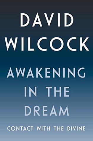 Read online Awakening in the Dream: Contact with the Divine - David Wilcock | PDF