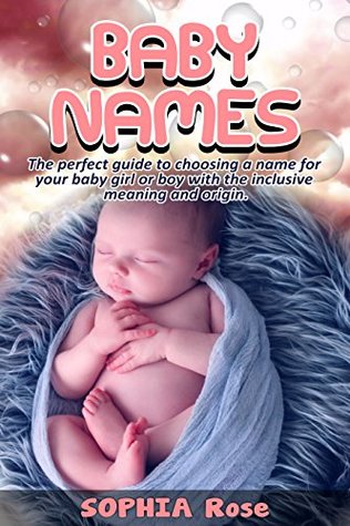 Download Baby Names: The perfect guide to choosing a name for your baby girl or boy with the inclusive meaning and origin. - Sophia Rose file in ePub