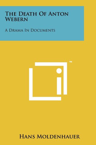 Read The Death of Anton Webern: A Drama in Documents - Hans Moldenhauer | PDF