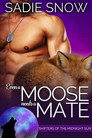 Read Even A Moose Needs A Mate (Shifters of the Midnight Sun Book 2) - Sadie Snow | PDF