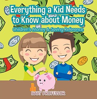 Read online Everything a Kid Needs to Know about Money - Children's Money & Saving Reference - Baby Professor | PDF