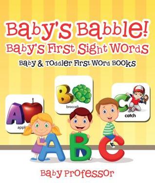 Read Baby's Babble! Baby's First Sight Words. - Baby & Toddler First Word Books - Baby Professor file in PDF