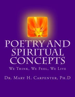Download Poetry and Spiritual Concepts: We Think, We Feel, We Live - Dr Mary Holmes Carpenter Ph D | PDF