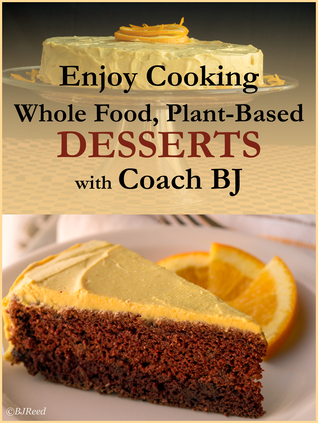 Download Enjoy Cooking Whole Food, Plant-Based DESSERTS with Coach BJ - BJ Reed | ePub