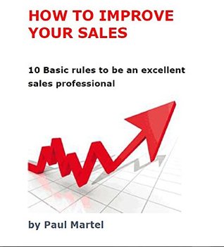 Read HOW TO IMPROVE YOUR SALES: 10 Basic rules to be an excellent sales professional - Paul Martel Flores file in PDF