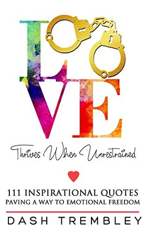 Read Love Thrives When Unrestrained: 111 Inspirational Quotes - Dash Trembley | PDF