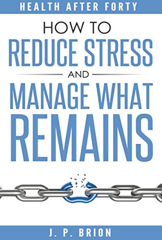 Read How to Reduce Stress : (and Manage What Remains) (Health After Forty) - J.P. Brion file in PDF