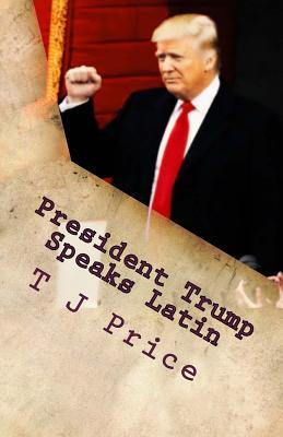 Read President Trump Speaks Latin: The Inaugural Speech - T J Price file in PDF