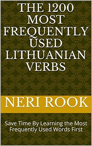 Read online The 1200 Most Frequently Used Lithuanian Verbs: Save Time By Learning the Most Frequently Used Words First - Neri Rook file in ePub