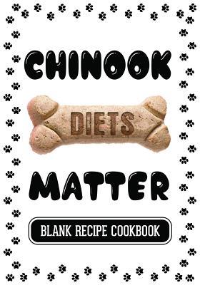 Read online Chinook Diets Matter: Grain Free Dog Treats, Blank Recipe Cookbook, 7 X 10, 100 Blank Recipe Pages - NOT A BOOK file in ePub