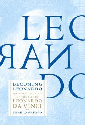Download Becoming Leonardo: An Exploded View of the Life of Leonardo Da Vinci - Mike Lankford | PDF