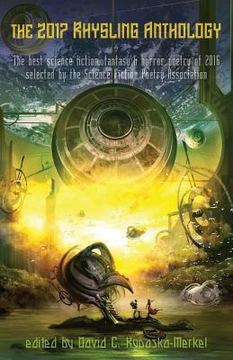Read online The 2017 Rhysling Anthology: The best science fiction, fantasy & horror poetry of 2016 selected by the Science Fiction Poetry Association - David C. Kopaska-Merkel file in PDF