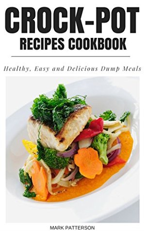 Download Crock-Pot Recipes Cookbook: Healthy Easy and Delicious Dump Meals - Mark Patterson file in ePub