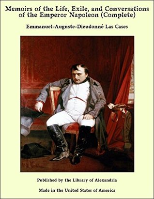 Read online Memoirs of the Life, Exile, and Conversations of the Emperor Napoleon (Complete) - Emmanuel-Auguste-Dieudonné Las Cases file in PDF