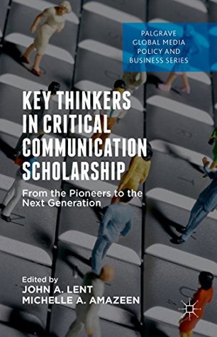 Download Key Thinkers in Critical Communication Scholarship: From the Pioneers to the Next Generation (Palgrave Global Media Policy and Business) - John A. Lent file in ePub