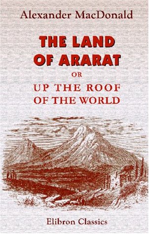 Download The Land of Ararat; or, Up the Roof of the World: By a Special Correspondent - Alexander MacDonald | ePub