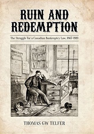Read Ruin and Redemption: The Struggle for a Canadian Bankruptcy Law, 1867-1919 (Osgoode Society for Canadian Legal History) - Thomas G.W. Telfer file in ePub