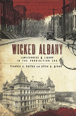 Read Wicked Albany: Lawlessness & Liquor in the Prohibition Era - Frankie Y. Bailey file in PDF