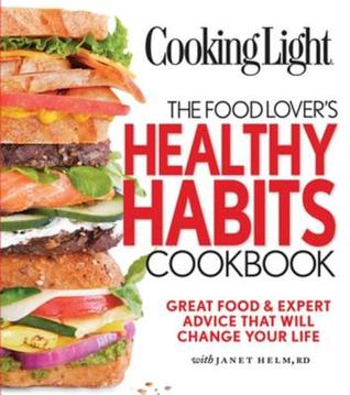 Download Cooking Light the Food Lover's Healthy Habits Cookbook: Great Food & Expert Advice That Will Change Your Life - Janet Helm file in PDF