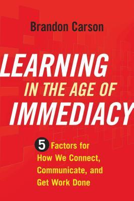 Download Learning in the Age of Immediacy: 5 Factors for How We Connect, Communicate, and Get Work Done - Brandon Carson file in ePub
