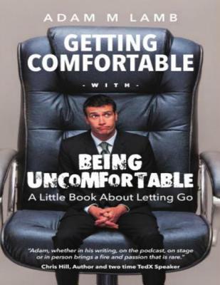 Read Getting Comfortable with Being Uncomfortable: A Little Book about Letting Go - Adam Lamb | PDF