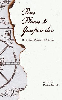 Read online Pens, Plows, & Gunpowder: The Collected Works of J.P. Irvine - Dustin Renwick file in ePub