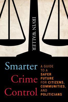 Read online Smarter Crime Control: A Guide to a Safer Future for Citizens, Communities, and Politicians - Irvin Waller file in PDF