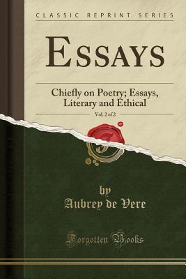 Read Essays, Vol. 2 of 2: Chiefly on Poetry; Essays, Literary and Ethical (Classic Reprint) - Aubrey Thomas de Vere file in PDF