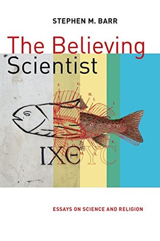 Download The Believing Scientist: Essays on Science and Religion - Stephen Barr | PDF