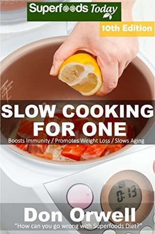 Read Slow Cooking for One: Over 155 Quick & Easy Gluten Free Low Cholesterol Whole Foods Slow Cooker Meals full of Antioxidants & Phytochemicals (Slow Cooking Natural Weight Loss Transformation) - Don Orwell | PDF