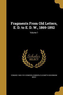 Read online Fragments from Old Letters, E. D. to E. D. W., 1869-1892; Volume 1 - Edward Dowden file in PDF