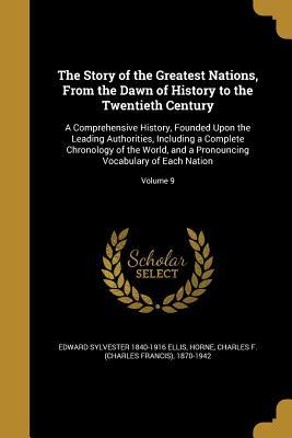 Download The Story of the Greatest Nations, from the Dawn of History to the Twentieth Century: A Comprehensive History, Founded Upon the Leading Authorities, Including a Complete Chronology of the World, and a Pronouncing Vocabulary of Each Nation; Volume 9 - Edward S. Ellis | ePub