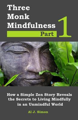 Read online Three Monk Mindfulness Part 1: How a Simple Zen Story Reveals the Secrets to Living Mindfully in an Unmindful World - Al J. Simon | ePub
